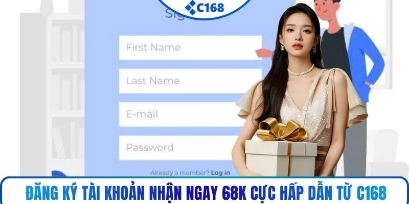 Đăng ký tài khoản nhận ngay 68K cực hấp dẫn từ C168