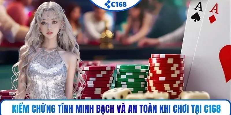 Kiểm chứng tính minh bạch và an toàn khi chơi tại C168